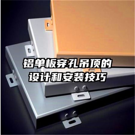 鋁單板穿孔吊頂?shù)脑O(shè)計(jì)和安裝技巧