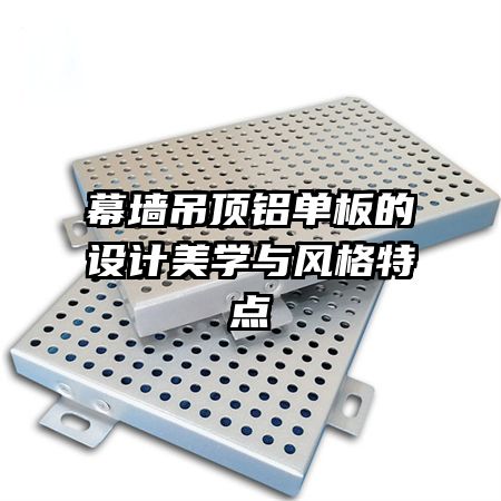 幕墻吊頂鋁單板的設(shè)計(jì)美學(xué)與風(fēng)格特點(diǎn)