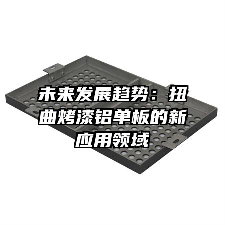 未來(lái)發(fā)展趨勢(shì)：扭曲烤漆鋁單板的新應(yīng)用領(lǐng)域