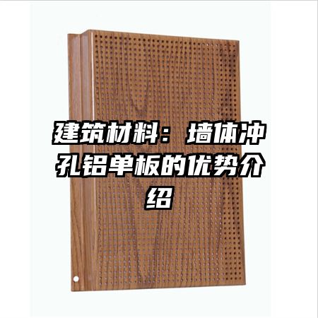 建筑材料：墻體沖孔鋁單板的優(yōu)勢(shì)介紹