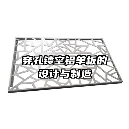 穿孔鏤空鋁單板的設(shè)計與制造