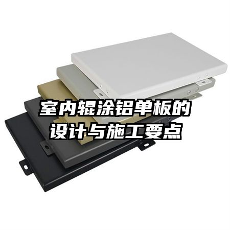 室內輥涂鋁單板的設計與施工要點