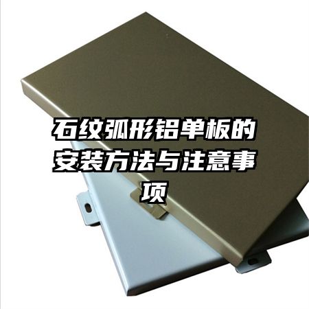石紋弧形鋁單板的安裝方法與注意事項(xiàng)