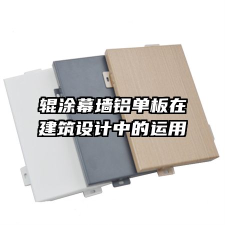 輥涂幕墻鋁單板在建筑設計中的運用