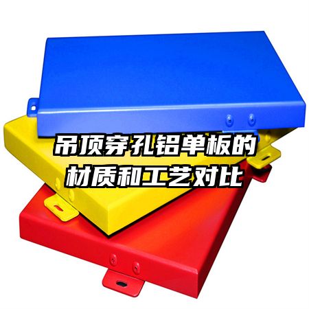 吊頂穿孔鋁單板的材質(zhì)和工藝對(duì)比