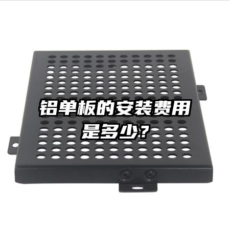 鋁單板的安裝費(fèi)用是多少？