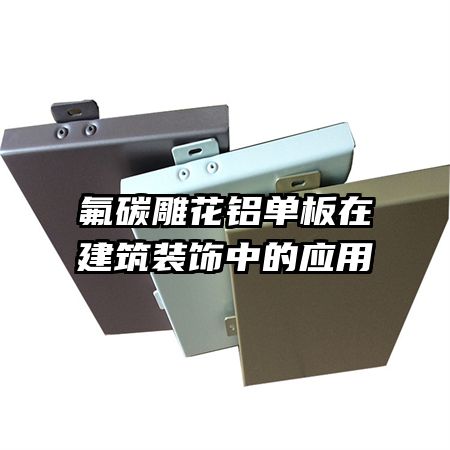 氟碳雕花鋁單板在建筑裝飾中的應用