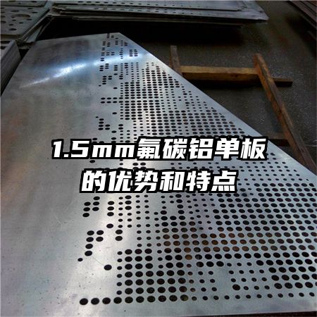 1.5mm氟碳鋁單板的優(yōu)勢和特點(diǎn)