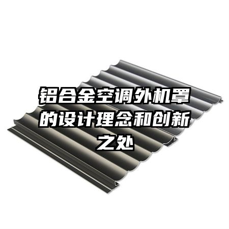 鋁合金空調外機罩的設計理念和創(chuàng)新之處