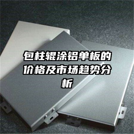 包柱輥涂鋁單板的價格及市場趨勢分析