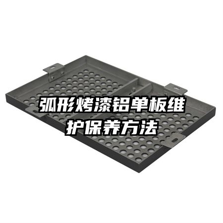 弧形烤漆鋁單板維護保養(yǎng)方法