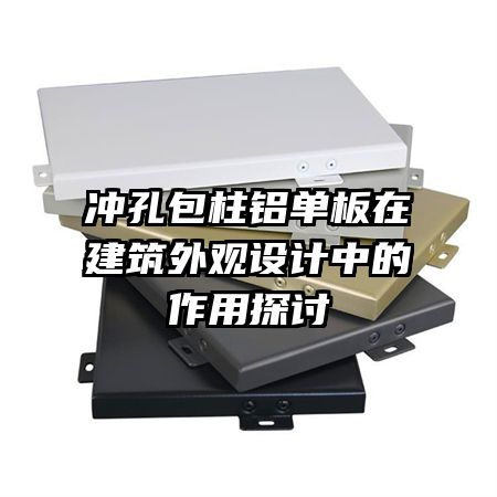 沖孔包柱鋁單板在建筑外觀設(shè)計(jì)中的作用探討