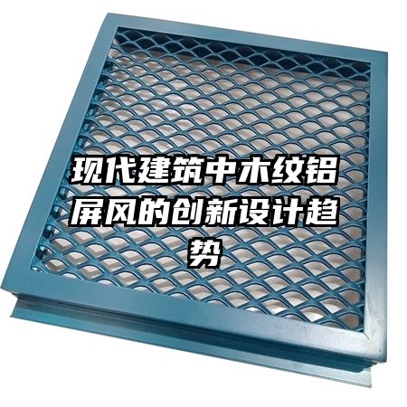現(xiàn)代建筑中木紋鋁屏風的創(chuàng)新設計趨勢